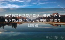 天美影院日常使用笔记：普通用户视角下的优缺点盘点，天美国际影城今日影讯