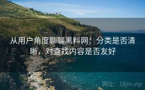 从用户角度聊聊黑料网：分类是否清晰，对查找内容是否友好