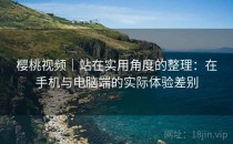 樱桃视频｜站在实用角度的整理：在手机与电脑端的实际体验差别