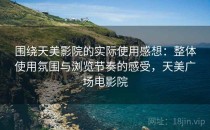 围绕天美影院的实际使用感想：整体使用氛围与浏览节奏的感受，天美广场电影院