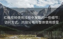 红桃视频使用过程中发现的一些细节：访问方式、内容分布与整体使用感受