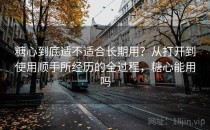 糖心到底适不适合长期用？从打开到使用顺手所经历的全过程，糖心能用吗