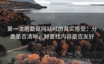 第一次用蘑菇网站时的真实感受：分类是否清晰，对查找内容是否友好