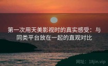 第一次用天美影视时的真实感受：与同类平台放在一起的直观对比