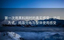 第一次用黑料网时的真实感受：访问方式、内容分布与整体使用感受