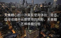 天美糖心的一次真实使用体验：是否值得收藏并长期使用的判断，天美糖艺棒棒糖价格