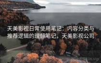 天美影视日常使用笔记：内容分类与推荐逻辑的理解笔记，天美影视公司