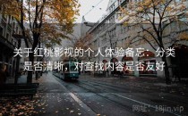 关于红桃影视的个人体验备忘：分类是否清晰，对查找内容是否友好