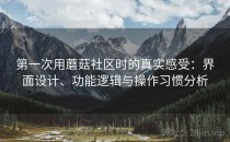 第一次用蘑菇社区时的真实感受：界面设计、功能逻辑与操作习惯分析
