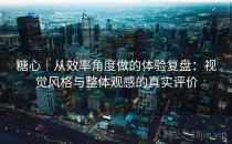 糖心｜从效率角度做的体验复盘：视觉风格与整体观感的真实评价