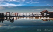 天美影院｜偏日常的使用观察：第一次使用时的上手难度记录，天美影城