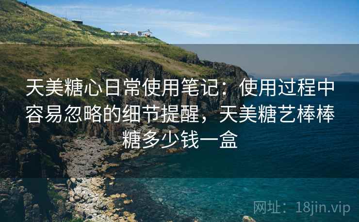 天美糖心日常使用笔记：使用过程中容易忽略的细节提醒，天美糖艺棒棒糖多少钱一盒  第1张